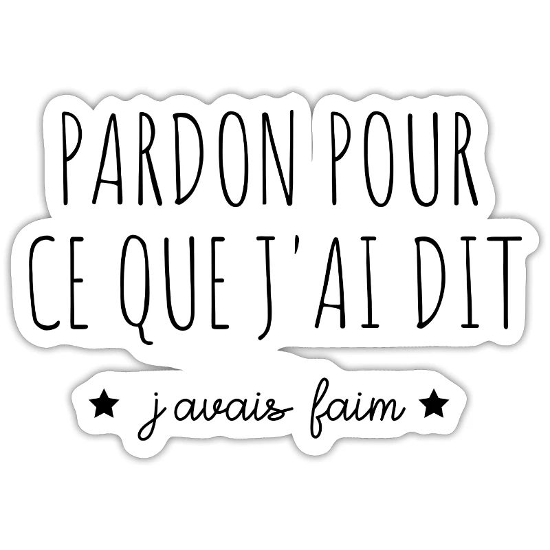 pardon pour ce que j'ai dit j'avais faim