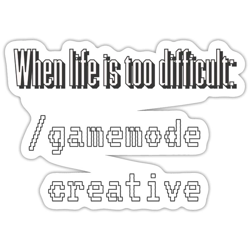 When life is too difficult: /gamemode creative