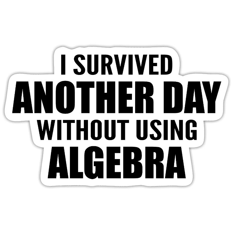 I survived without doing algebra today