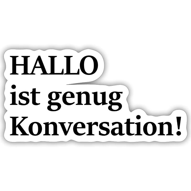 Hallo ist doch auch schon Konversation, oder?!