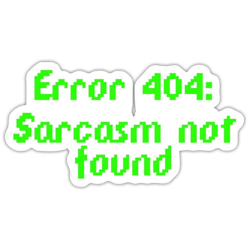 Error 404: Sarcasm not found