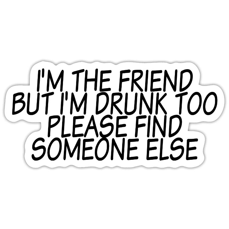 I'm Drunk Too Please Find Someone Else 3