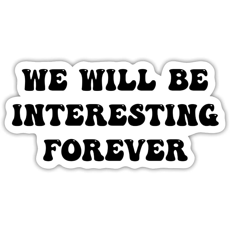 we will be interesting forever