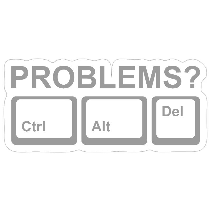 Problems? Ctrl Alt Del
