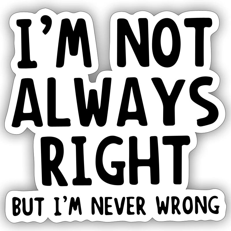 im not always right but im never wrong