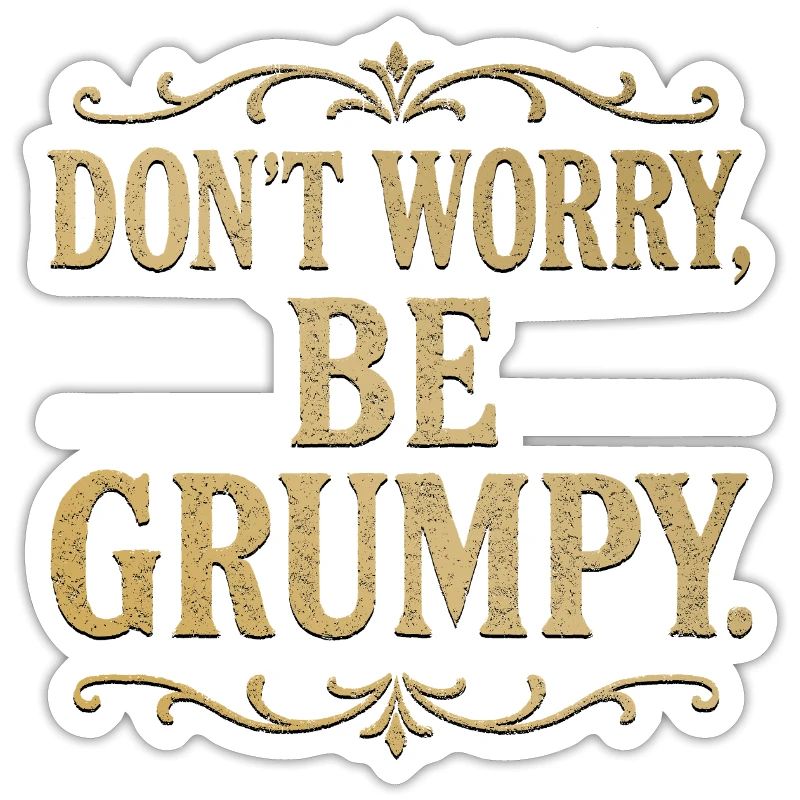 Don’t Worry Be Grumpy Funny Sarcastic Quote