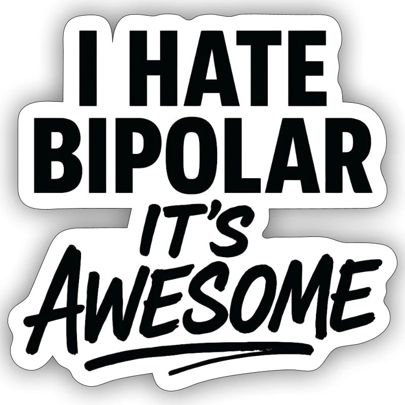 I Hate Bipolar Its Awesome
