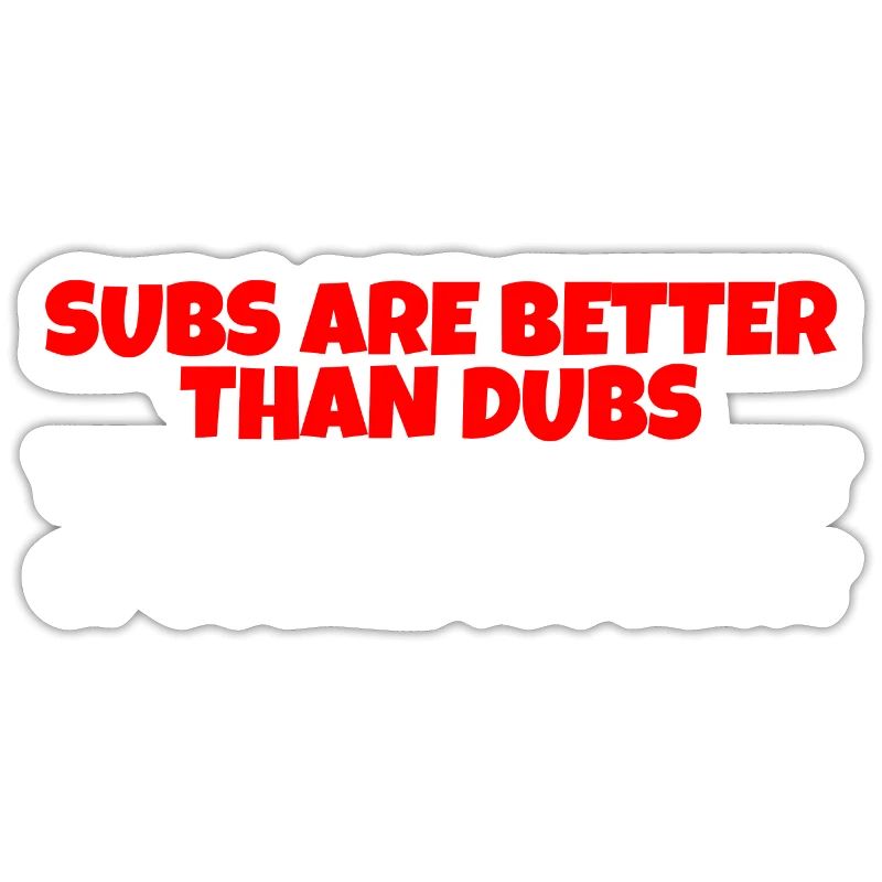 Subs Are Better Than Dubs, Yeah, Read That Right 2