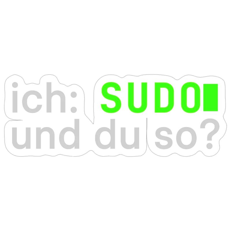 ich: SUDO und du so? Linux Spruch - Programmierer