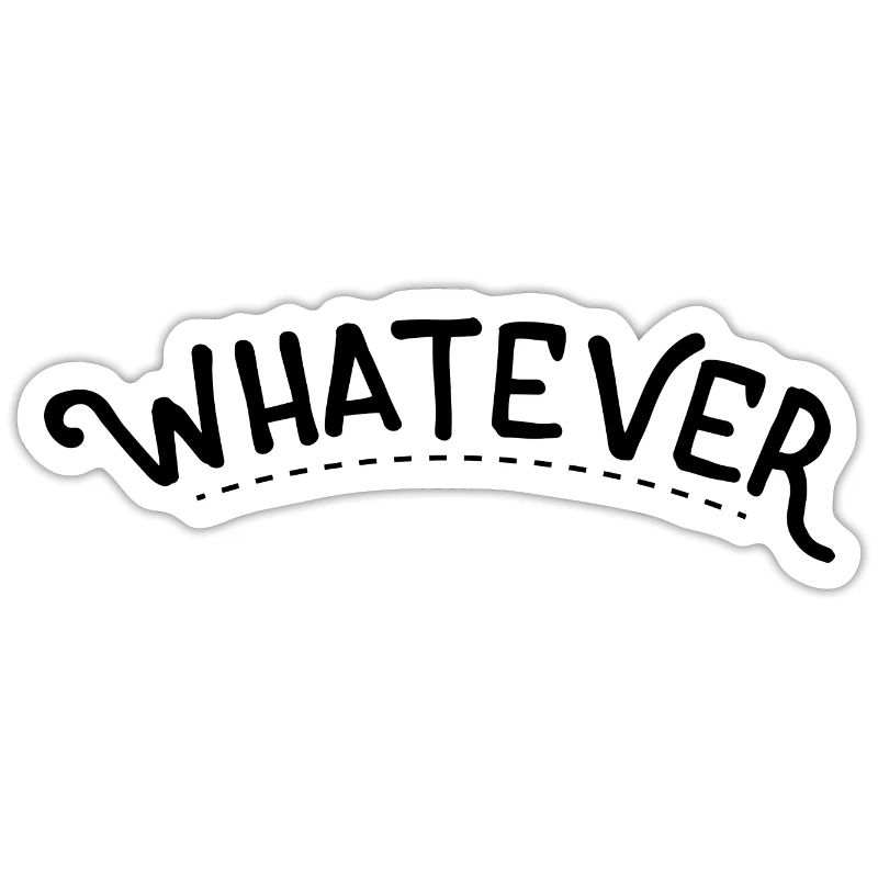 Whatever