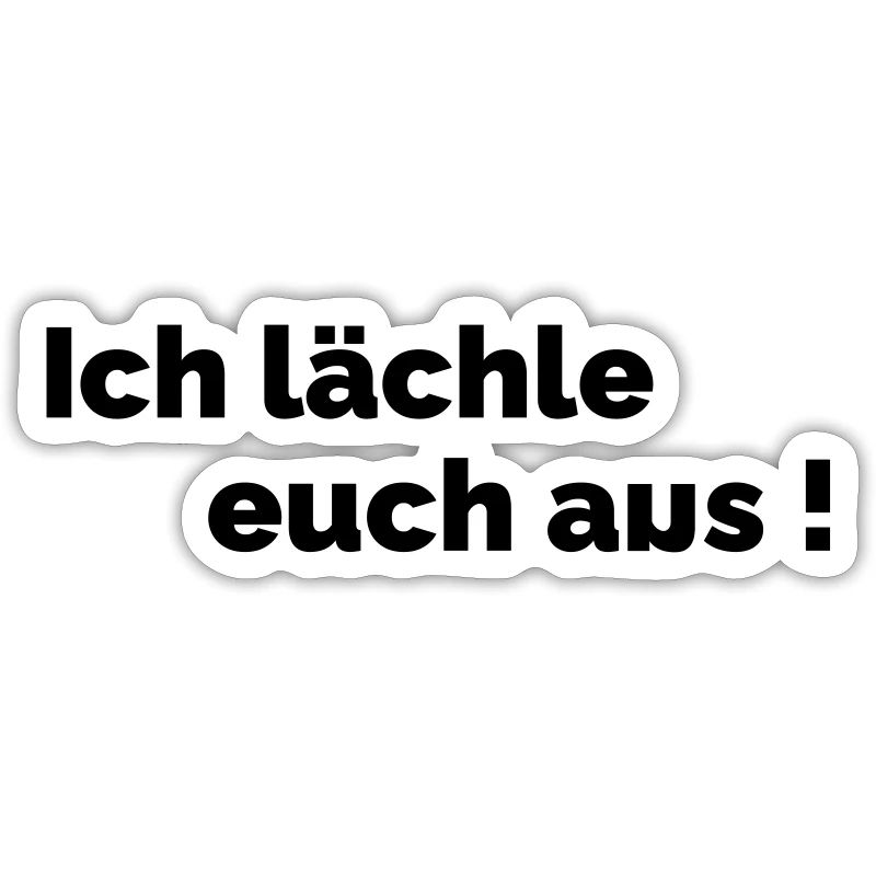 Ich laechle euch aus