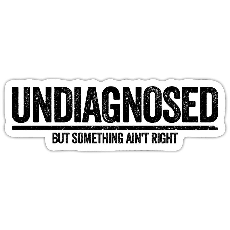 Not diagnosed, but something is wrong