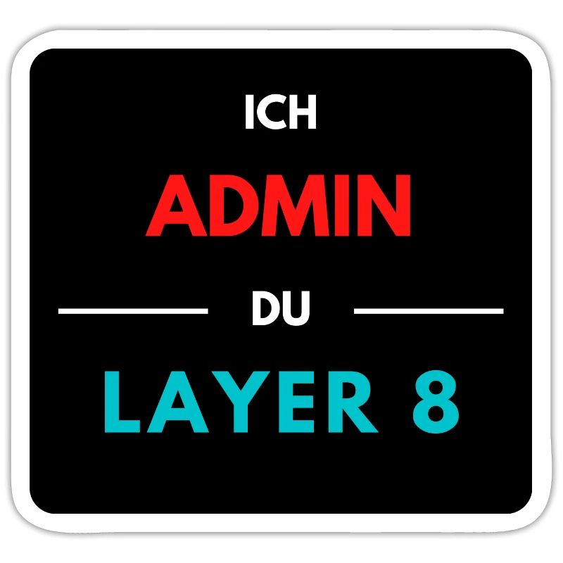 Ich Admin, du Layer 8 (2)