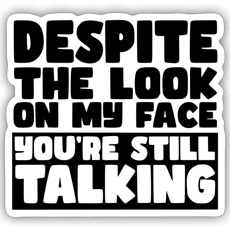 Despite my expression, you're still talking #