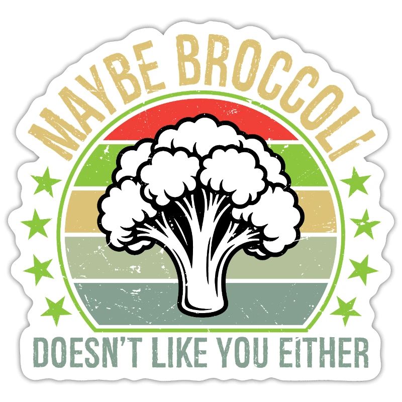 Maybe Broccoli Doesn't Like You Either I Hate