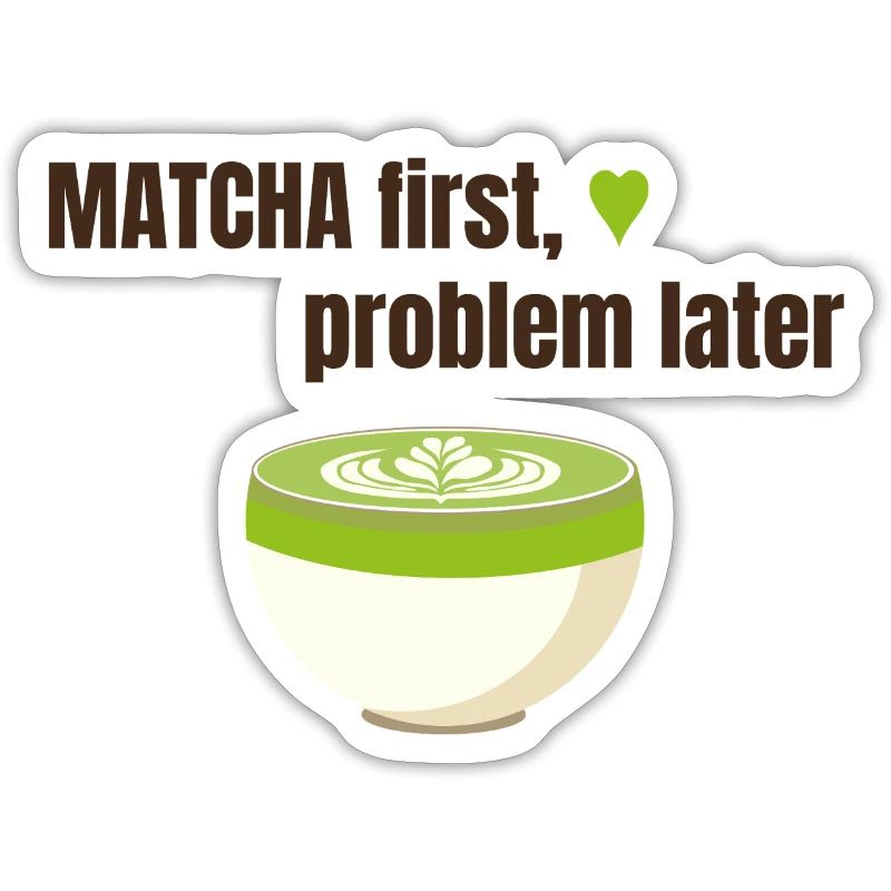 Matcha first, problem later