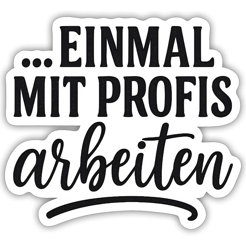 Lustiger Spruch einmal mit Profis Arbeiten