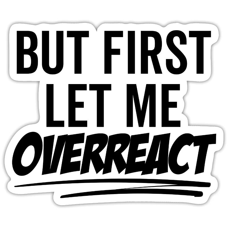 But First Let Me Overreact
