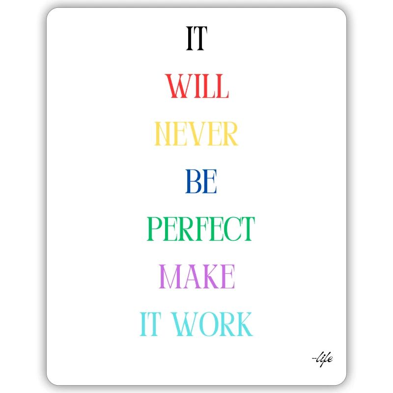 it will never be perfect make it work