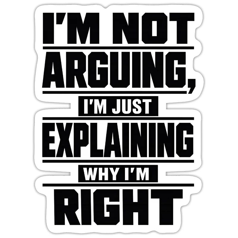 I don't argue Explain why I'm right