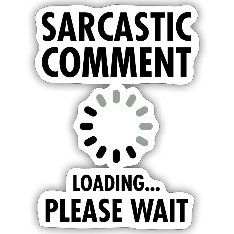 Sarcastic Comment Loading - Please Wait