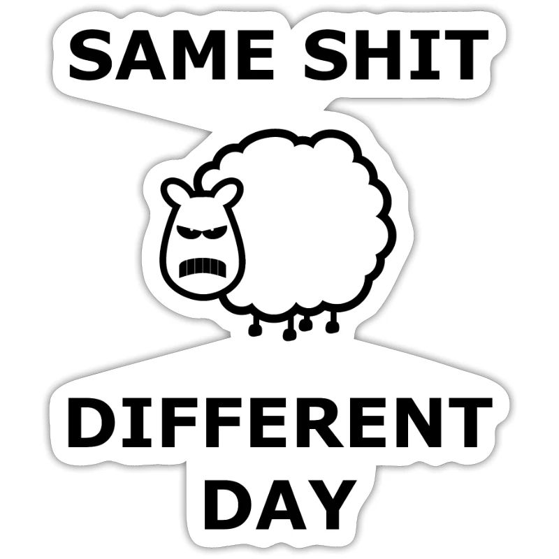 Same Shit Different Day Selbe Scheiße anderer Tag