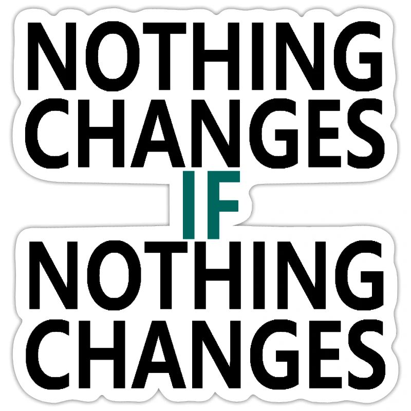 Nothing Changes If Nothing Changes