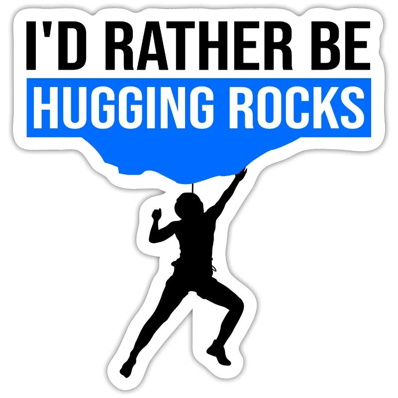I'd Rather Be Hugging Rocks Bouldering Climbing Cl