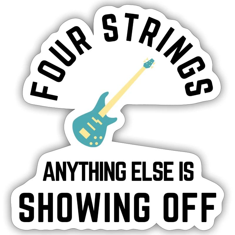 Four strings anything else is just showing off
