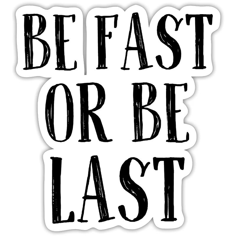 Be fast or be last - Sei schnell oder sei Letzter