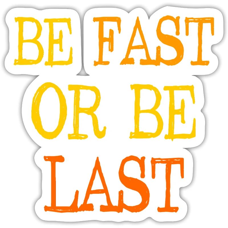 Be fast or be last - Sei schnell oder sei Letzter
