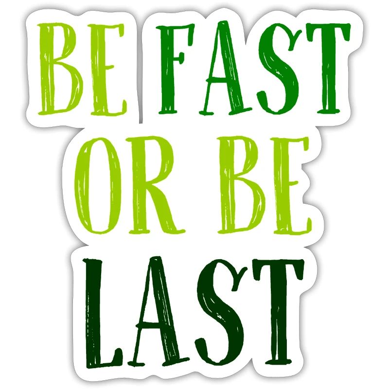 Be fast or be last - Sei schnell oder sei Letzter