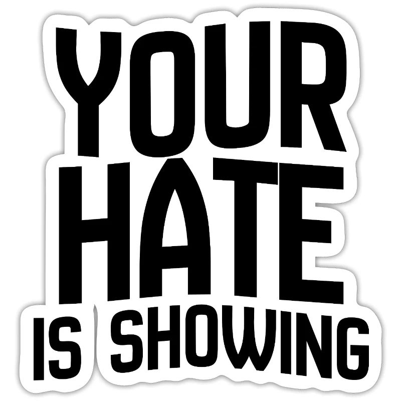 Your Hate Is Showing – Bold Anti-Hate Statement