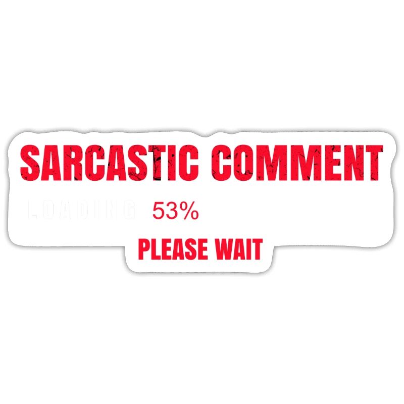 Sarcastic Comment Loading Please Wait Funny
