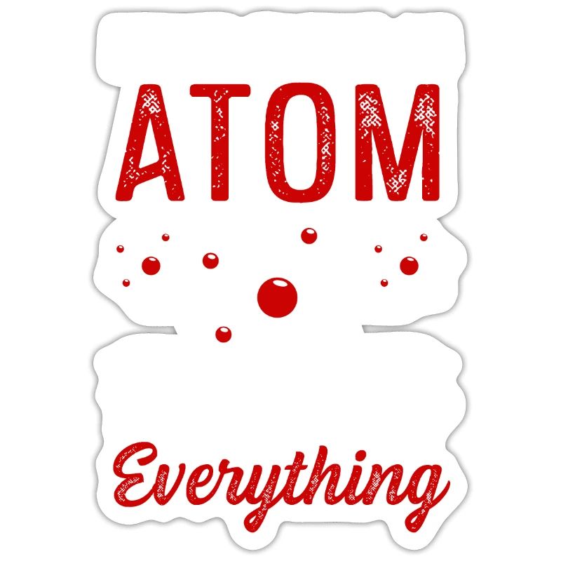Atom Make Up Everything Physics Physicist Gift