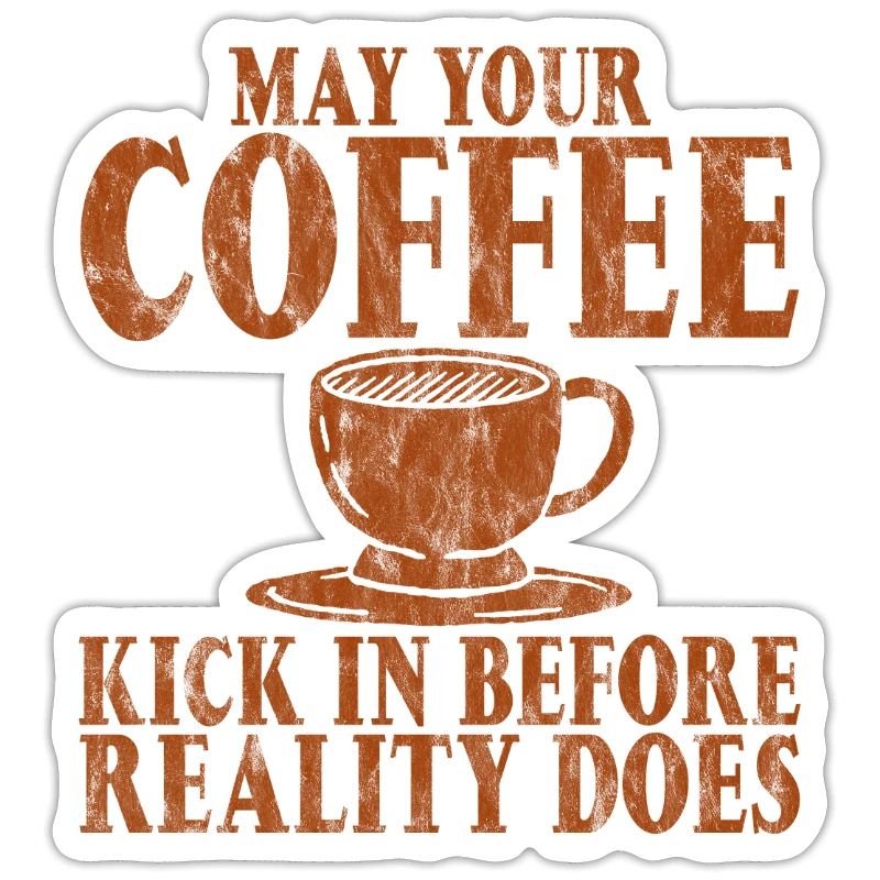May Your Coffee Kick In Before Reality Does 26