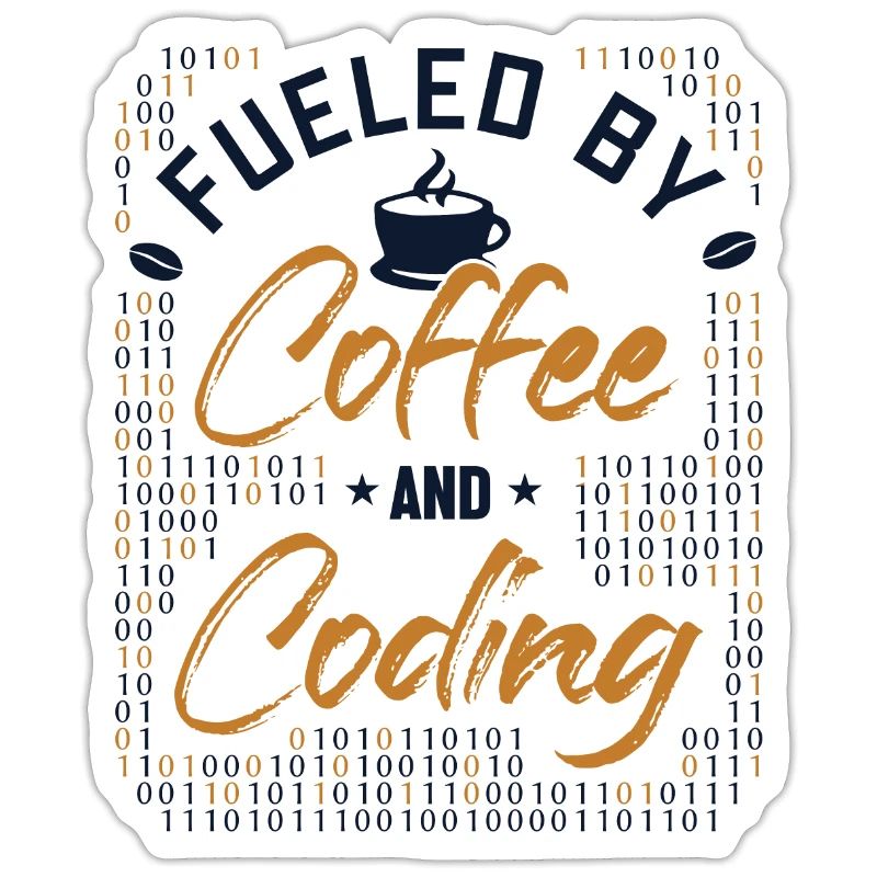 Fueled by Coffee and Coding Developer Coder