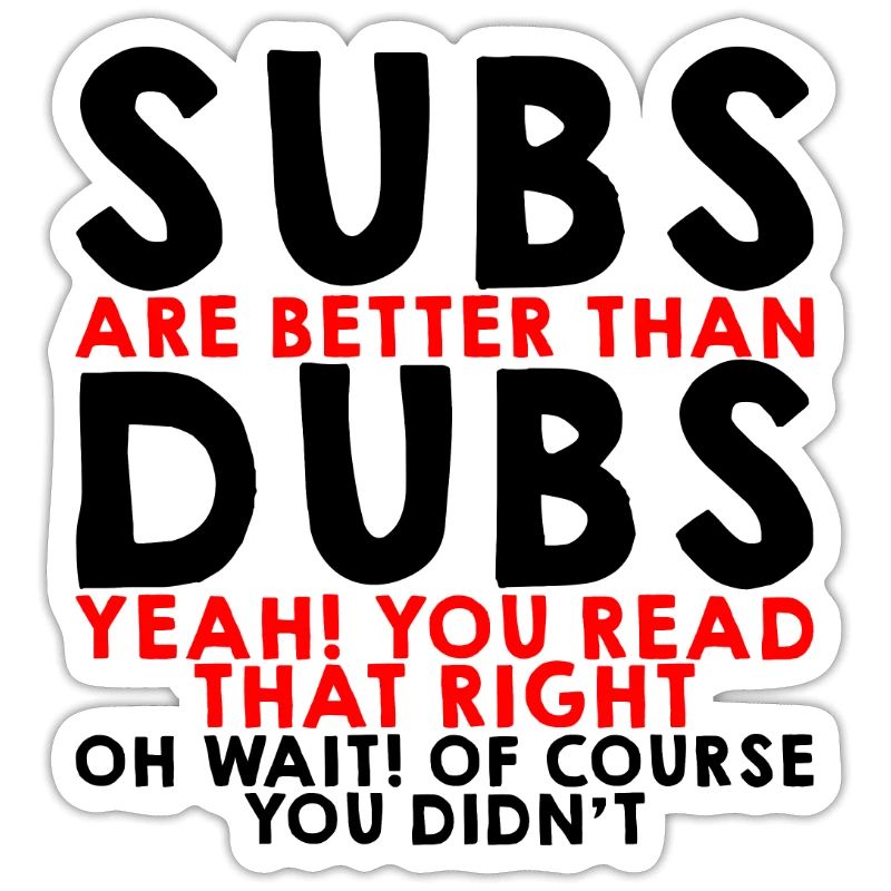 Subs Are Better Than Dubs, Yeah, Read That Right 3