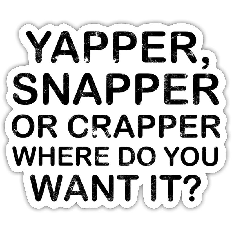 Yapper Snapper oder Crapper wo willst du es -
