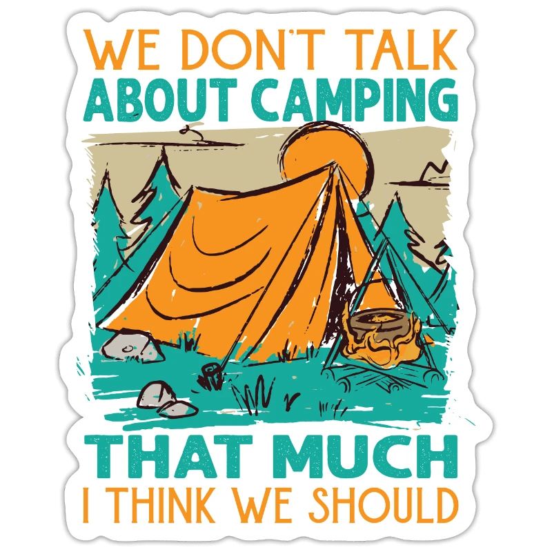 We Don't Talk About Camping That Much I Think We S