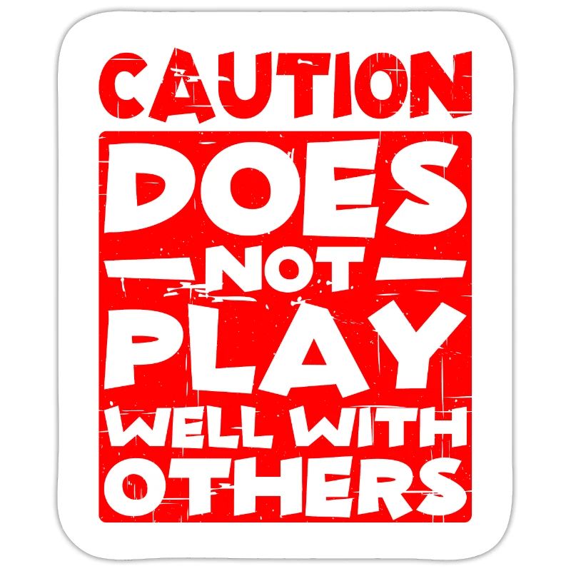 Caution, does not play well with others 30