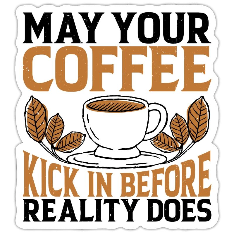 May Your Coffee Kick In Before Reality Does 29