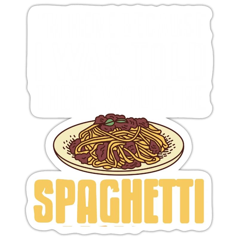 Here Because I Was Told There Would Be Spaghetti