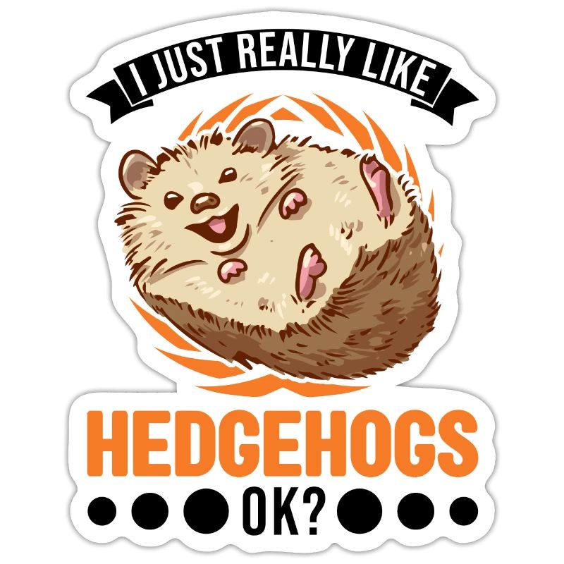 I just really like Hedgehogs Hedgehogs Hedgehog