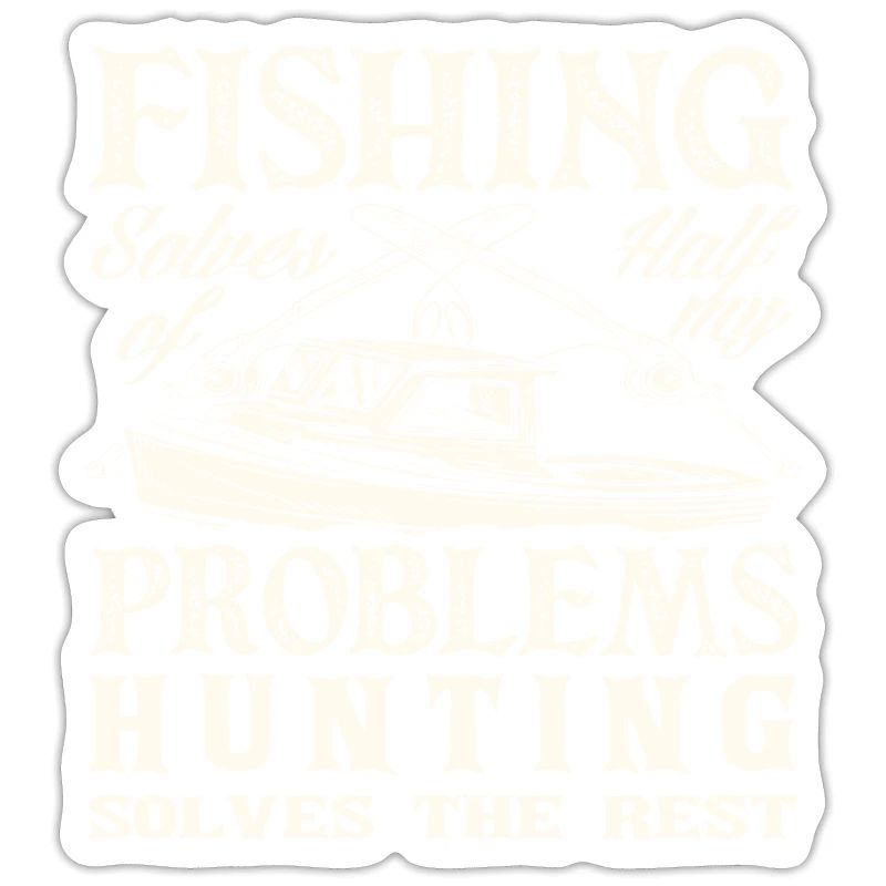 Fishing solves my problems Hunting the rest