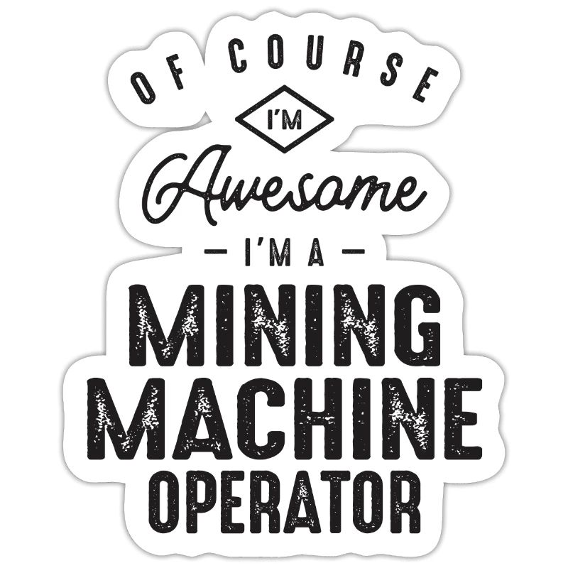Awesome I'm a Mining Machine Operator