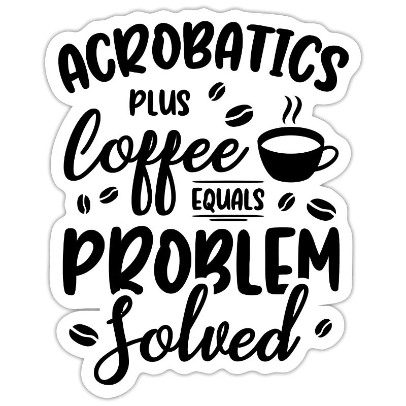 Acrobatics Plus Coffee Equals Problem Solved Acrob