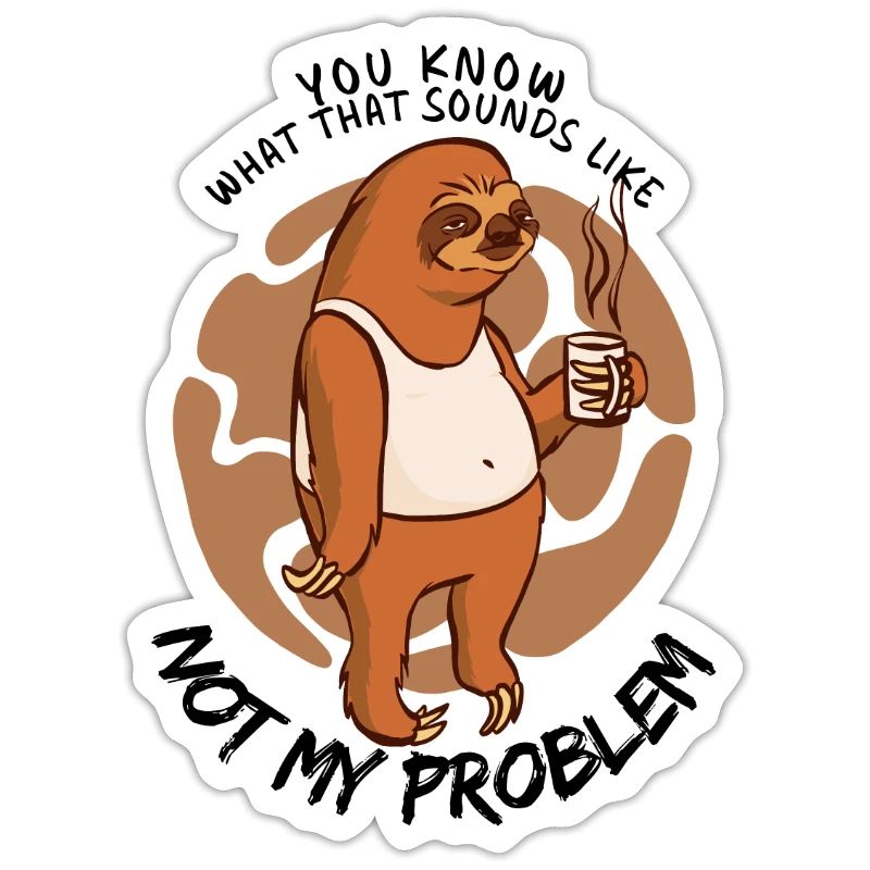 Not My Problem Sarcastic Sloth Saying