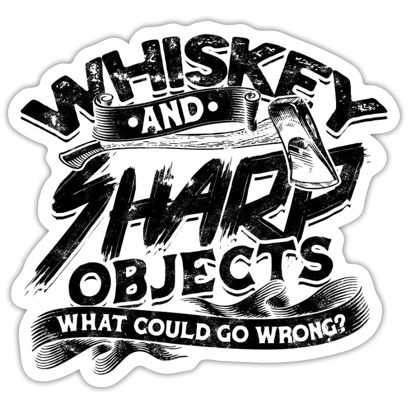 Whiskey and sharp objects What could go wrong -