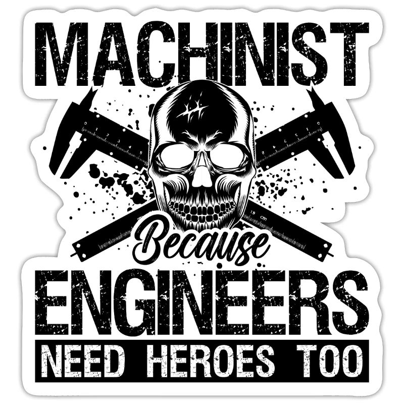 Machinist Because Engineers Need Machine Operator